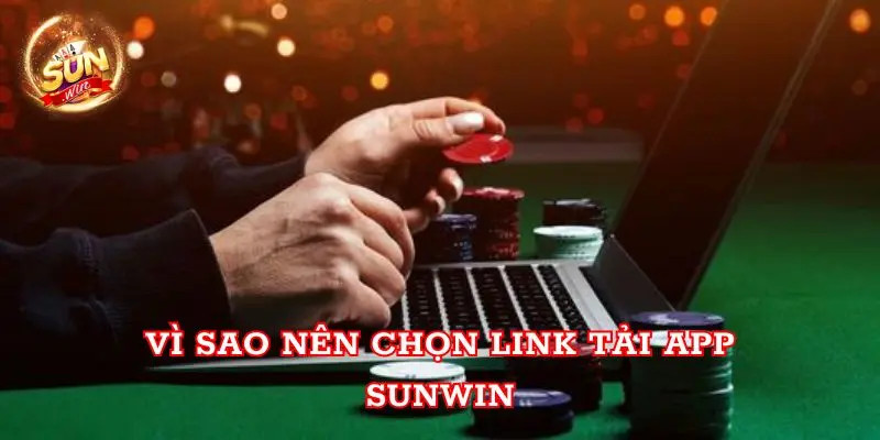 Vì sao nên chọn link tải app Sunwin