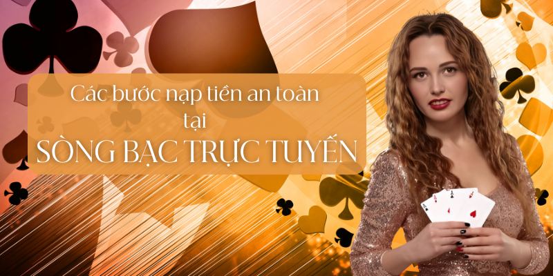 Các bước nạp tiền an toàn tại sòng bạc trực tuyến